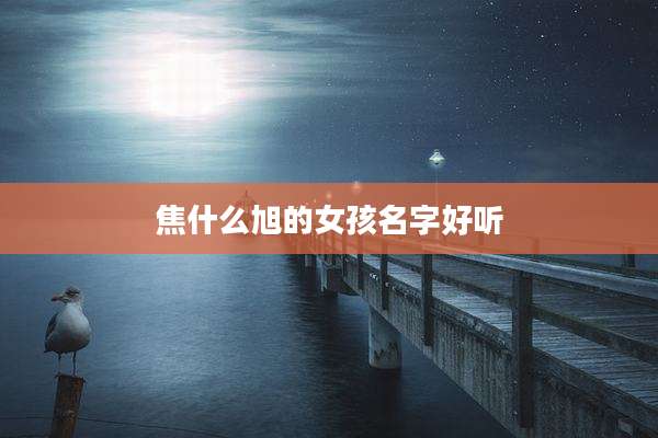 焦什么旭的女孩名字好听