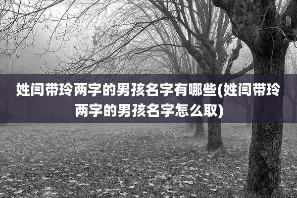 姓闫带玲两字的男孩名字有哪些(姓闫带玲两字的男孩名字怎么取)