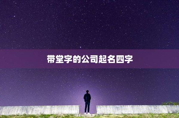 带堂字的公司起名四字