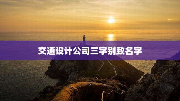 交通设计公司三字别致名字