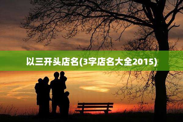 以三开头店名(3字店名大全2015)