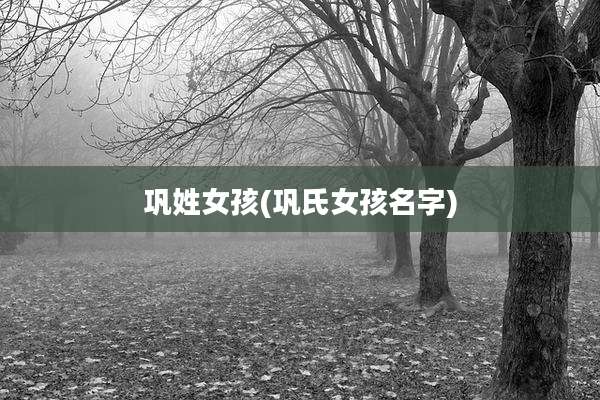 巩姓女孩(巩氏女孩名字)