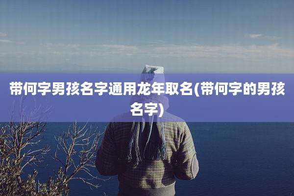 带何字男孩名字通用龙年取名(带何字的男孩名字)