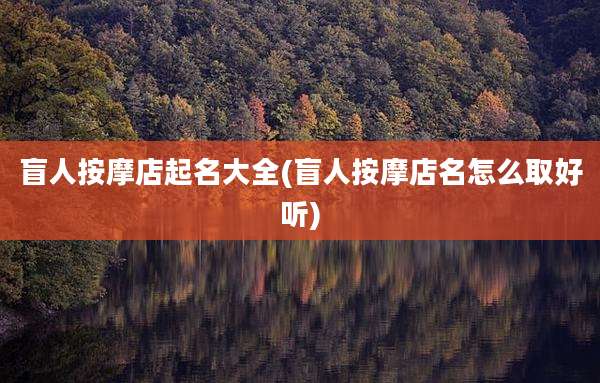 盲人按摩店起名大全(盲人按摩店名怎么取好听)
