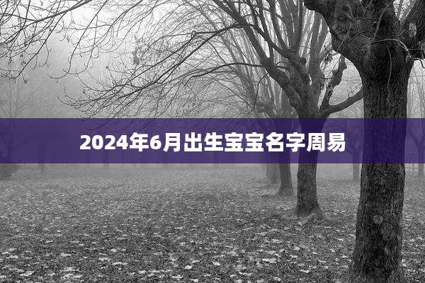 2024年6月出生宝宝名字周易