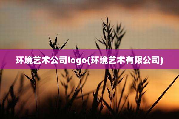 环境艺术公司logo(环境艺术有限公司)