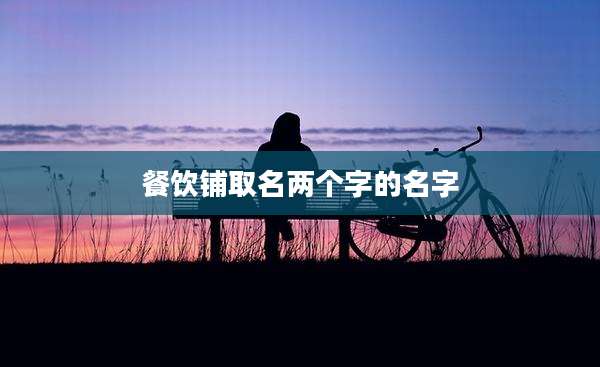 餐饮铺取名两个字的名字