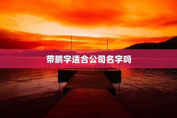 带鹏字适合公司名字吗