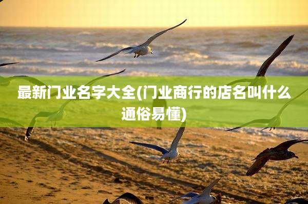 最新门业名字大全(门业商行的店名叫什么通俗易懂)