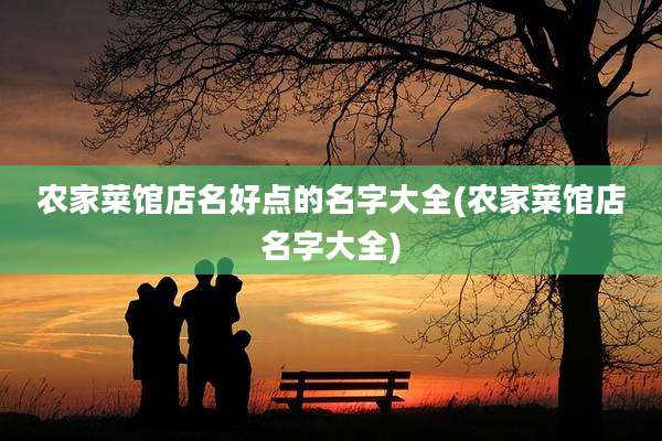 农家菜馆店名好点的名字大全(农家菜馆店名字大全)