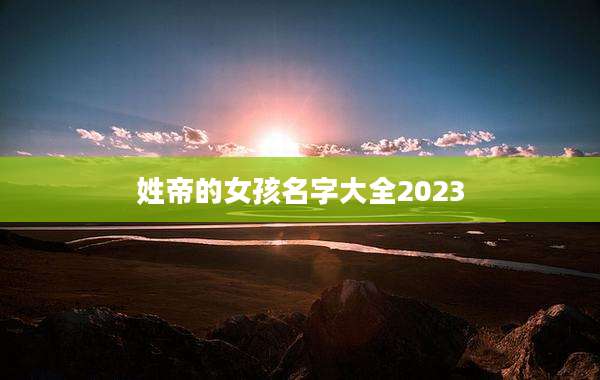 姓帝的女孩名字大全2023