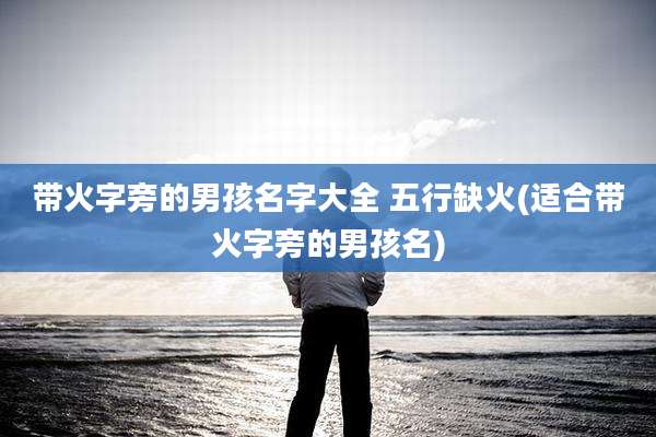 带火字旁的男孩名字大全 五行缺火(适合带火字旁的男孩名)