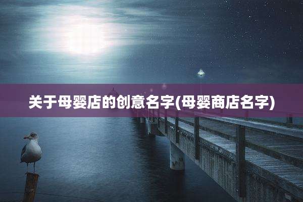 关于母婴店的创意名字(母婴商店名字)