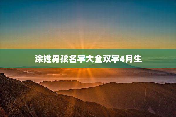 涂姓男孩名字大全双字4月生