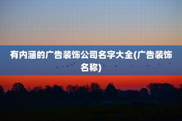 有内涵的广告装饰公司名字大全(广告装饰名称)