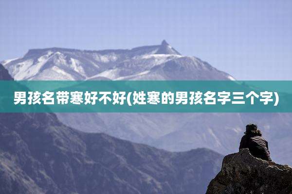 男孩名带寒好不好(姓寒的男孩名字三个字)
