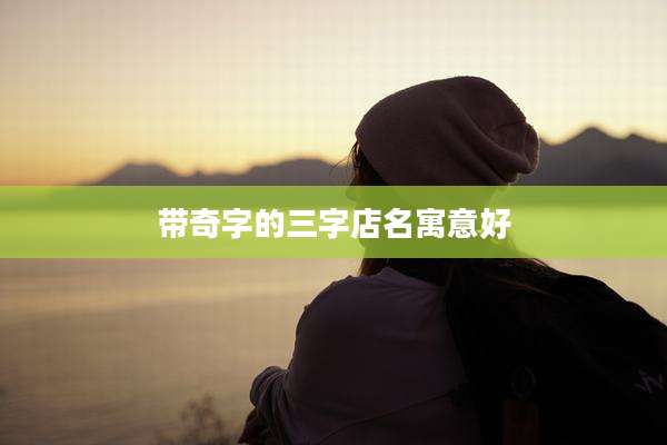带奇字的三字店名寓意好