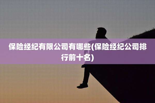 保险经纪有限公司有哪些(保险经纪公司排行前十名)