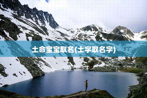 土命宝宝取名(土字取名字)