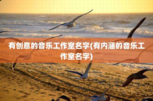 有创意的音乐工作室名字(有内涵的音乐工作室名字)