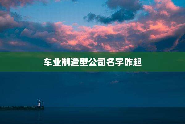 车业制造型公司名字咋起