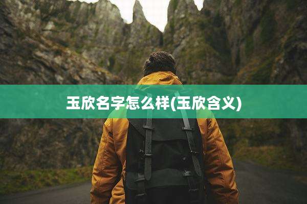 玉欣名字怎么样(玉欣含义)