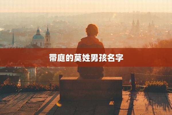 带庭的莫姓男孩名字