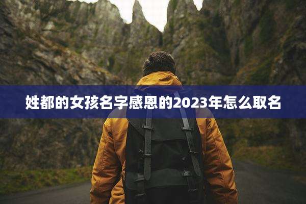 姓都的女孩名字感恩的2023年怎么取名