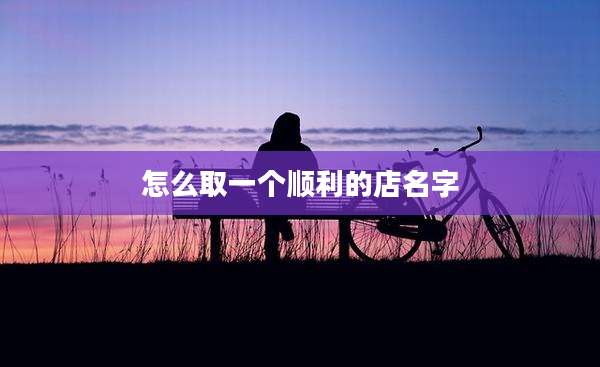 怎么取一个顺利的店名字
