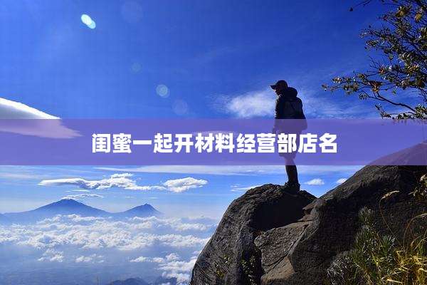 闺蜜一起开材料经营部店名