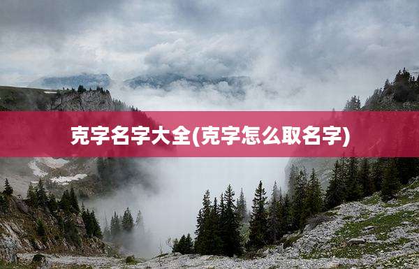 克字名字大全(克字怎么取名字)