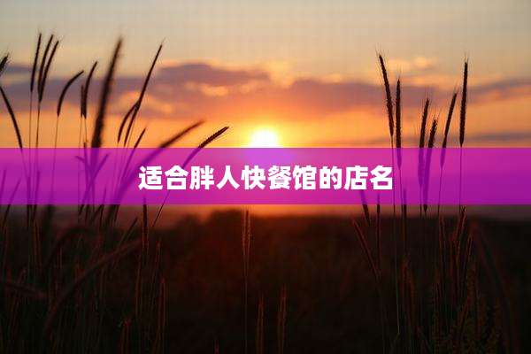 适合胖人快餐馆的店名