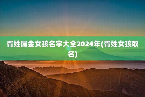 胥姓属金女孩名字大全2024年(胥姓女孩取名)