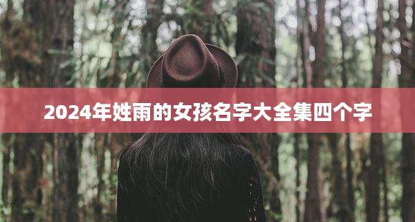 2024年姓雨的女孩名字大全集四个字