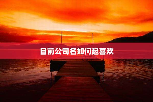 目前公司名如何起喜欢