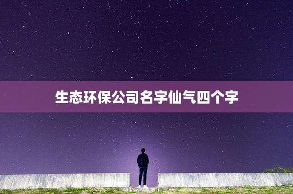 生态环保公司名字仙气四个字