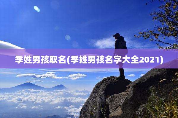 季姓男孩取名(季姓男孩名字大全2021)