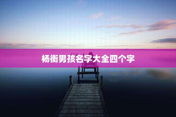 杨衡男孩名字大全四个字