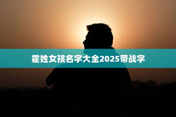 霍姓女孩名字大全2025带战字