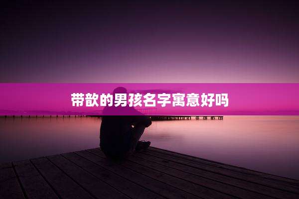 带歆的男孩名字寓意好吗