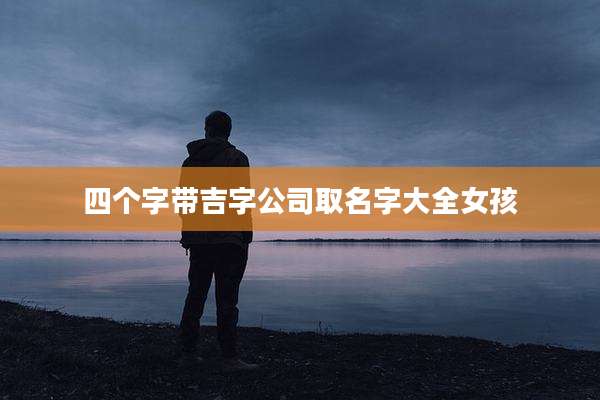 四个字带吉字公司取名字大全女孩