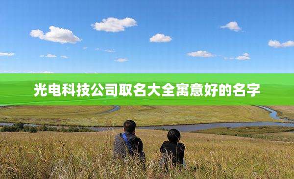 光电科技公司取名大全寓意好的名字
