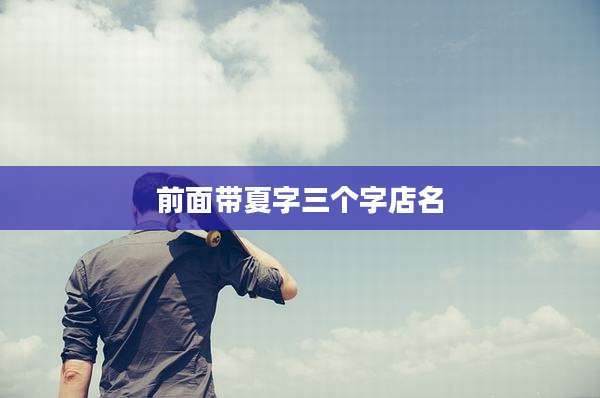 前面带夏字三个字店名