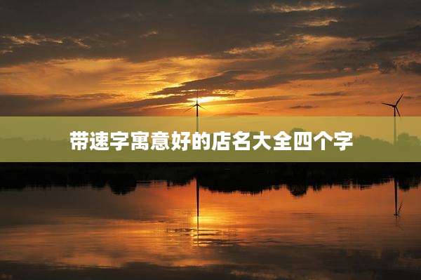 带速字寓意好的店名大全四个字