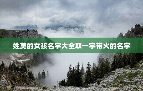姓莫的女孩名字大全取一字带火的名字