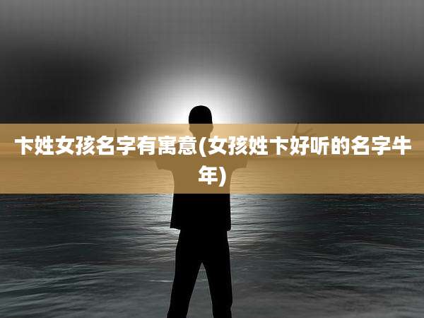卞姓女孩名字有寓意(女孩姓卞好听的名字牛年)