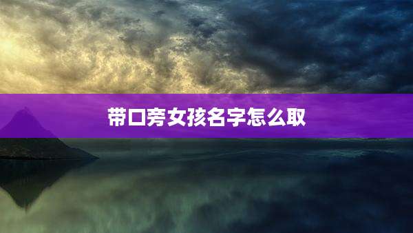 带口旁女孩名字怎么取