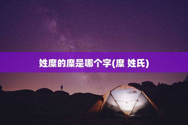 姓糜的糜是哪个字(糜 姓氏)