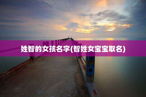 姓智的女孩名字(智姓女宝宝取名)
