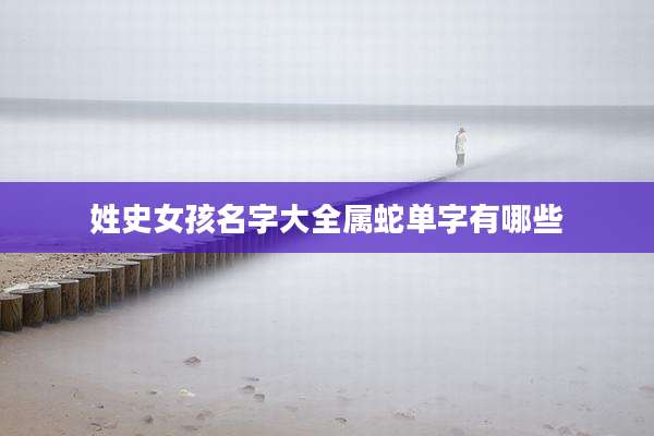 姓史女孩名字大全属蛇单字有哪些